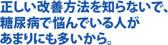 糖尿病で悩んでいる人があまりにも多いから